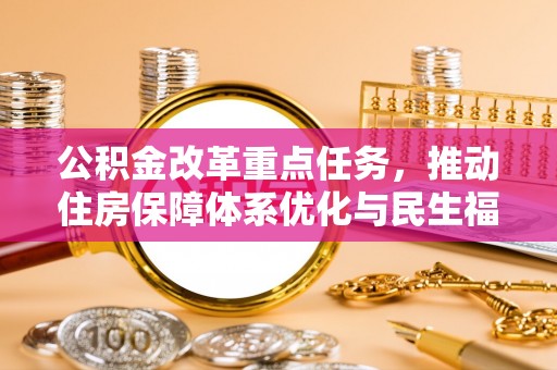 瑞金公积金改革重点任务，推动住房保障体系优化与民生福祉提升