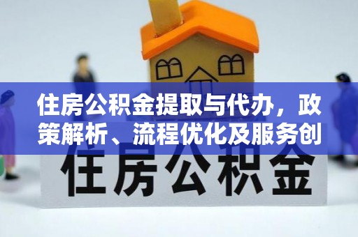 瑞金住房公积金提取与代办，政策解析、流程优化及服务创新