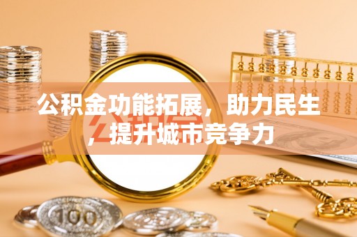 瑞金公积金功能拓展，助力民生，提升城市竞争力