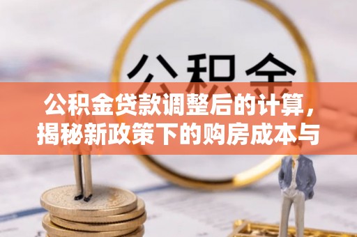 瑞金公积金贷款调整后的计算，揭秘新政策下的购房成本与规划策略