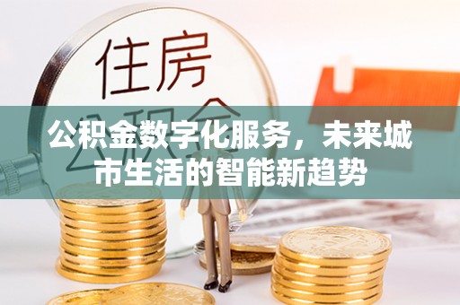 瑞金公积金数字化服务，未来城市生活的智能新趋势