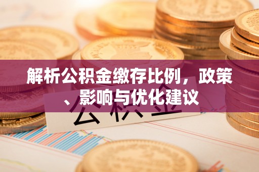 瑞金解析公积金缴存比例，政策、影响与优化建议
