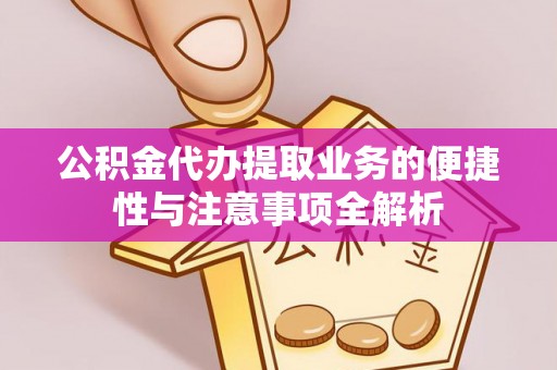 瑞金公积金代办提取业务的便捷性与注意事项全解析