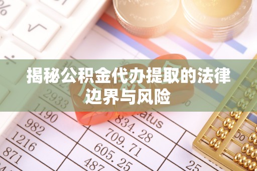 瑞金揭秘公积金代办提取的法律边界与风险