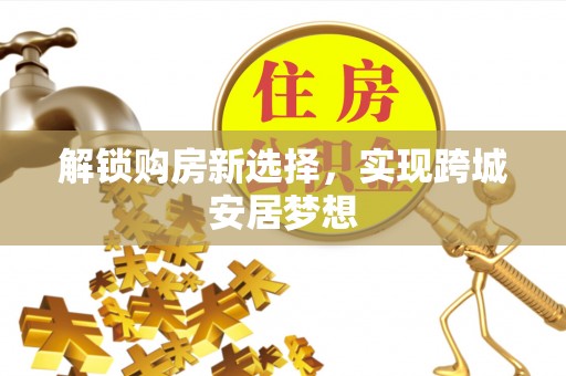 瑞金解锁购房新选择，实现跨城安居梦想