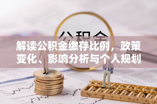 瑞金解读公积金缴存比例，政策变化、影响分析与个人规划