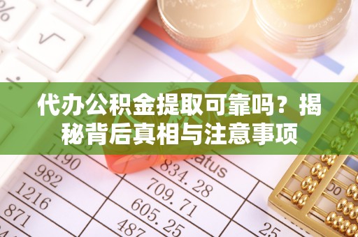 瑞金代办公积金提取可靠吗？揭秘背后真相与注意事项