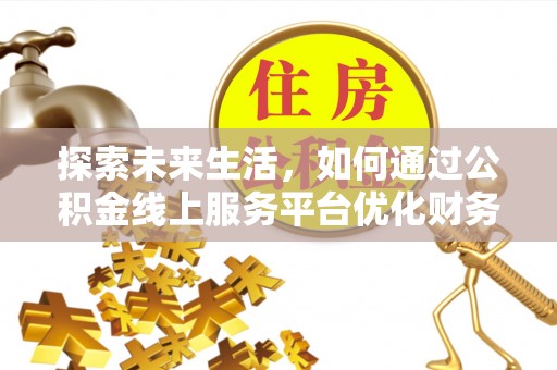 瑞金探索未来生活，如何通过公积金线上服务平台优化财务管理