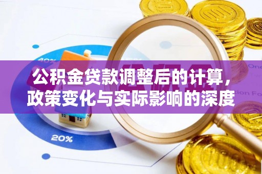 瑞金公积金贷款调整后的计算，政策变化与实际影响的深度解析