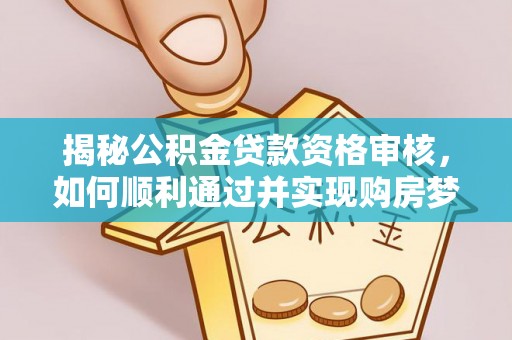 瑞金揭秘公积金贷款资格审核，如何顺利通过并实现购房梦想