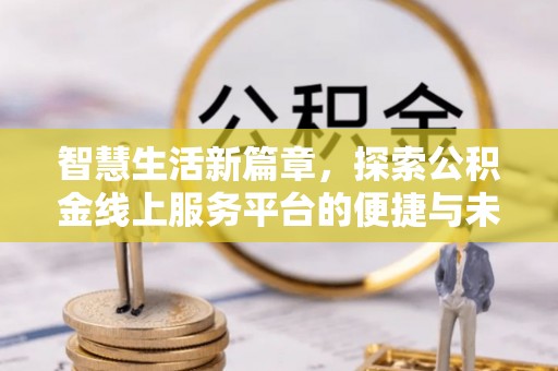 瑞金智慧生活新篇章，探索公积金线上服务平台的便捷与未来