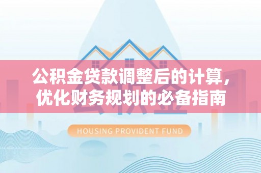 瑞金公积金贷款调整后的计算，优化财务规划的必备指南