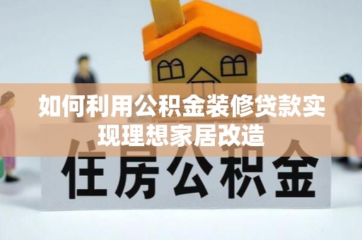 瑞金如何利用公积金装修贷款实现理想家居改造