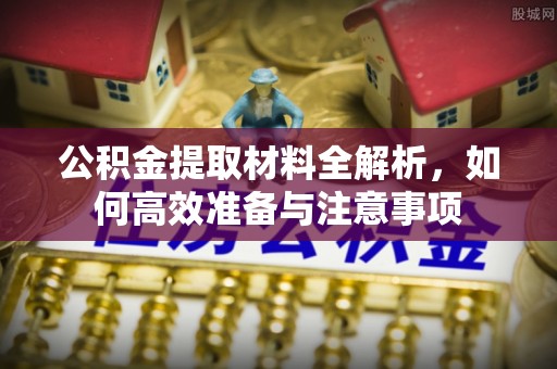 瑞金公积金提取材料全解析，如何高效准备与注意事项