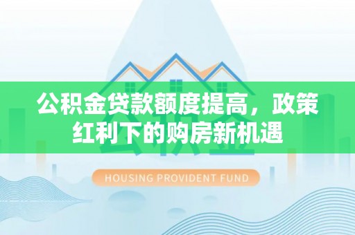 瑞金公积金贷款额度提高，政策红利下的购房新机遇