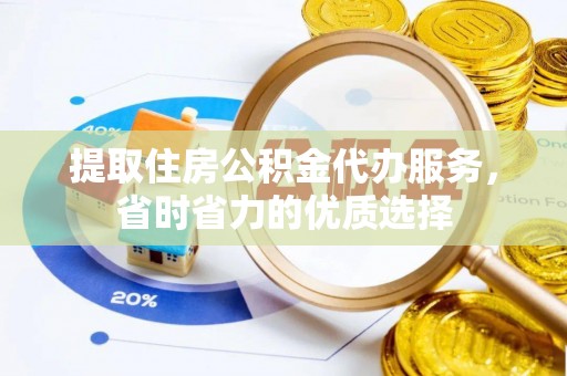 瑞金提取住房公积金代办服务，省时省力的优质选择