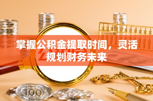 瑞金掌握公积金提取时间，灵活规划财务未来
