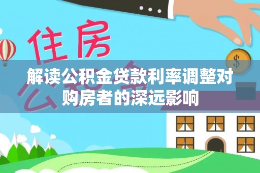 瑞金解读公积金贷款利率调整对购房者的深远影响