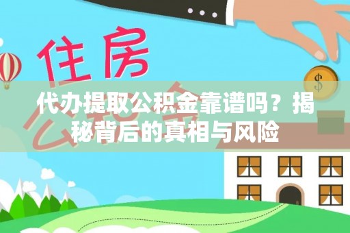 瑞金代办提取公积金靠谱吗？揭秘背后的真相与风险