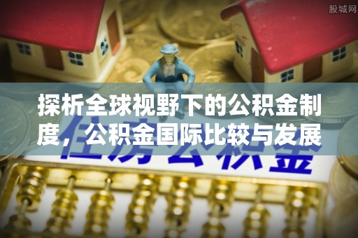 瑞金探析全球视野下的公积金制度，公积金国际比较与发展趋势
