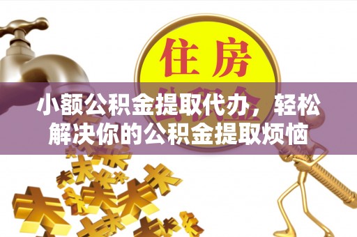 瑞金小额公积金提取代办，轻松解决你的公积金提取烦恼