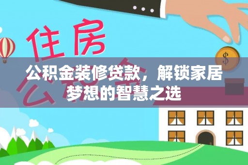 瑞金公积金装修贷款，解锁家居梦想的智慧之选