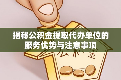 瑞金揭秘公积金提取代办单位的服务优势与注意事项