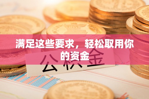 瑞金满足这些要求，轻松取用你的资金