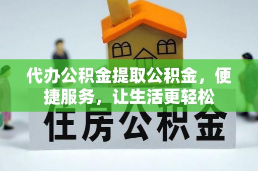 瑞金代办公积金提取公积金，便捷服务，让生活更轻松