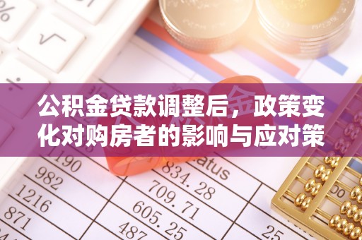 瑞金公积金贷款调整后，政策变化对购房者的影响与应对策略