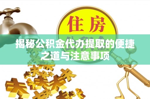 瑞金揭秘公积金代办提取的便捷之道与注意事项