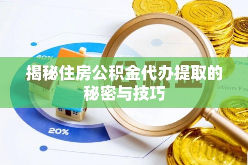 瑞金揭秘住房公积金代办提取的秘密与技巧