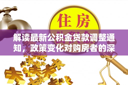 瑞金解读最新公积金贷款调整通知，政策变化对购房者的深远影响
