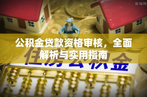 瑞金公积金贷款资格审核，全面解析与实用指南