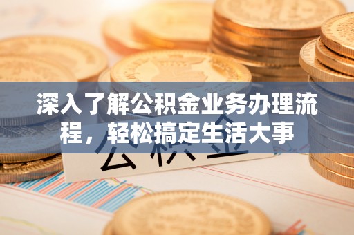 瑞金深入了解公积金业务办理流程，轻松搞定生活大事