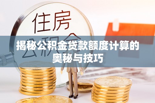 瑞金揭秘公积金贷款额度计算的奥秘与技巧