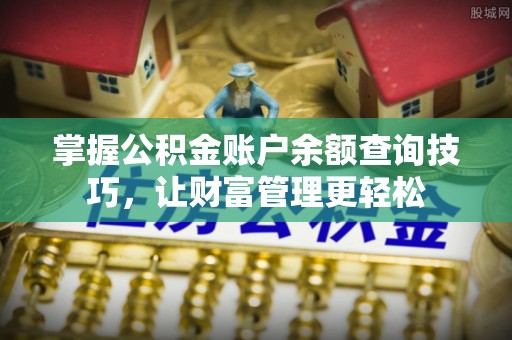 瑞金掌握公积金账户余额查询技巧，让财富管理更轻松