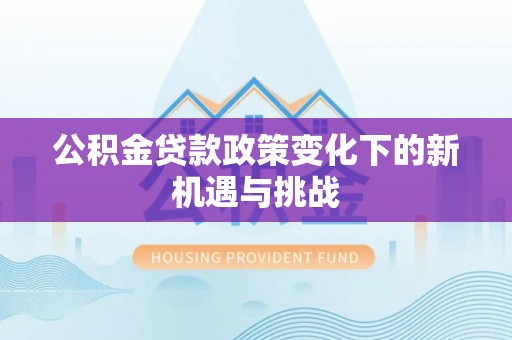 瑞金公积金贷款政策变化下的新机遇与挑战