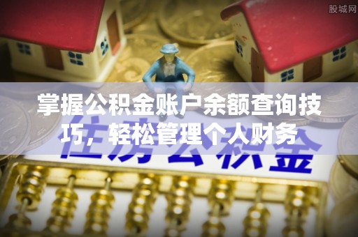 瑞金掌握公积金账户余额查询技巧，轻松管理个人财务