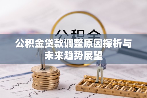 瑞金公积金贷款调整原因探析与未来趋势展望