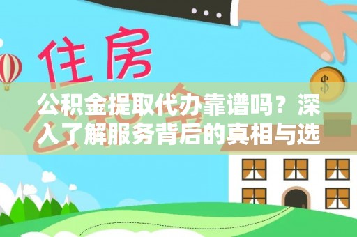 瑞金公积金提取代办靠谱吗？深入了解服务背后的真相与选择指南