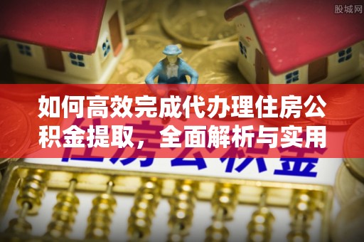 瑞金如何高效完成代办理住房公积金提取，全面解析与实用技巧
