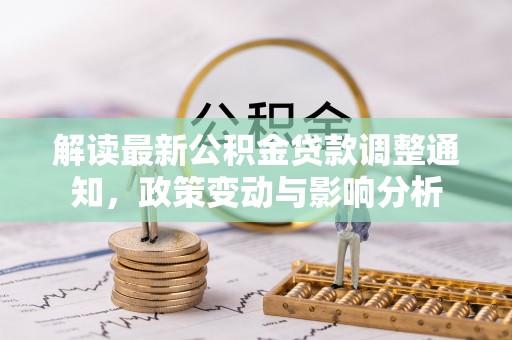 瑞金解读最新公积金贷款调整通知，政策变动与影响分析