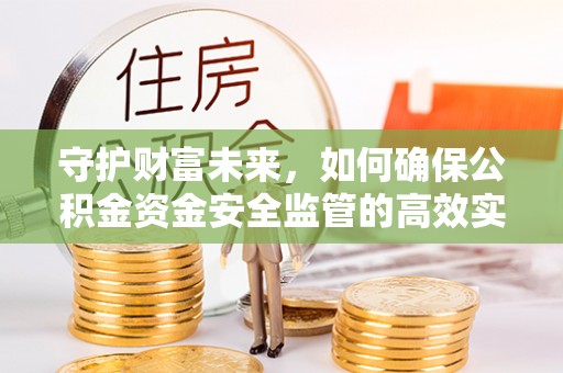 瑞金守护财富未来，如何确保公积金资金安全监管的高效实施