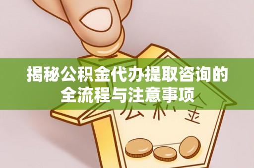 瑞金揭秘公积金代办提取咨询的全流程与注意事项
