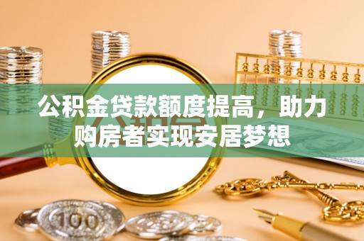 瑞金公积金贷款额度提高，助力购房者实现安居梦想