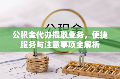 瑞金公积金代办提取业务，便捷服务与注意事项全解析