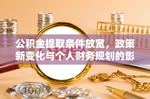 瑞金公积金提取条件放宽，政策新变化与个人财务规划的影响
