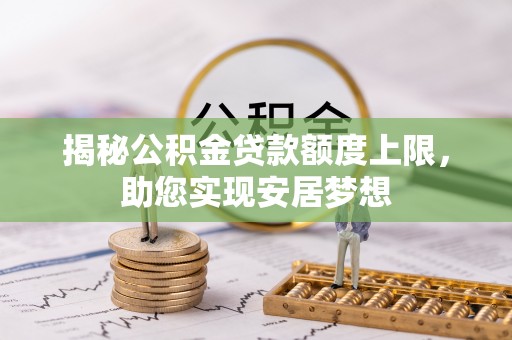 瑞金揭秘公积金贷款额度上限，助您实现安居梦想