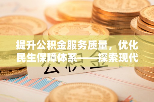 瑞金提升公积金服务质量，优化民生保障体系——探索现代城市居民福利新方向